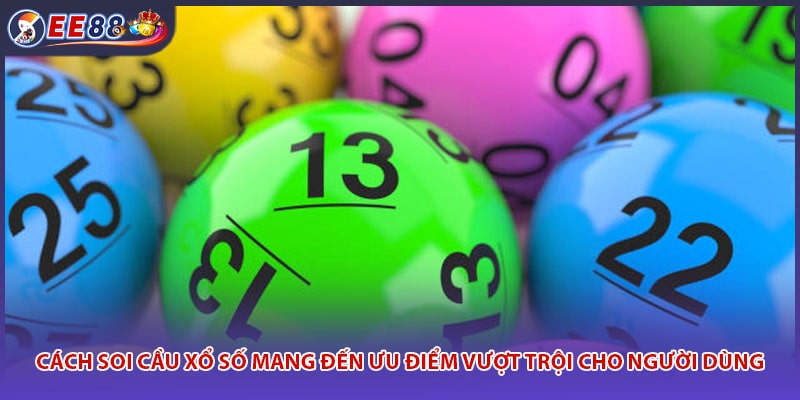 Cách soi cầu xổ số mang đến ưu điểm vượt trội cho người dùng