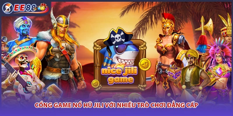 Cổng game nổ hũ JILI với nhiều trò chơi đẳng cấp