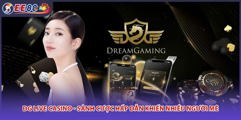 DG Live Casino - Sảnh Cược Hấp Dẫn Khiến Nhiều Người Mê
