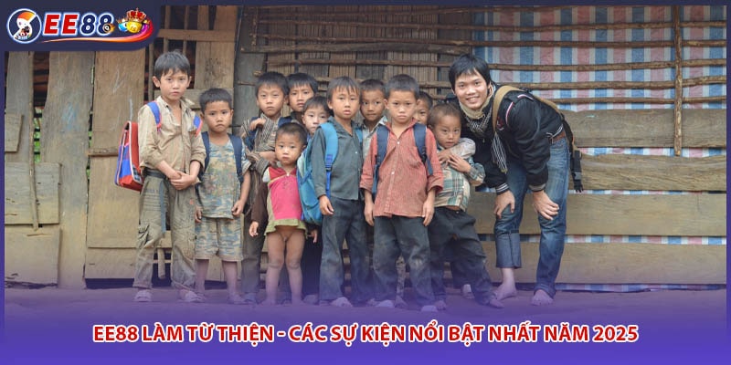 EE88 Làm Từ Thiện - Các Sự Kiện Nổi Bật Nhất Năm 2025