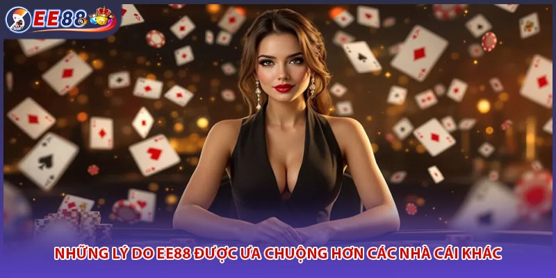 Những Lý Do EE88 Được Ưa Chuộng Hơn Các Nhà Cái Khác