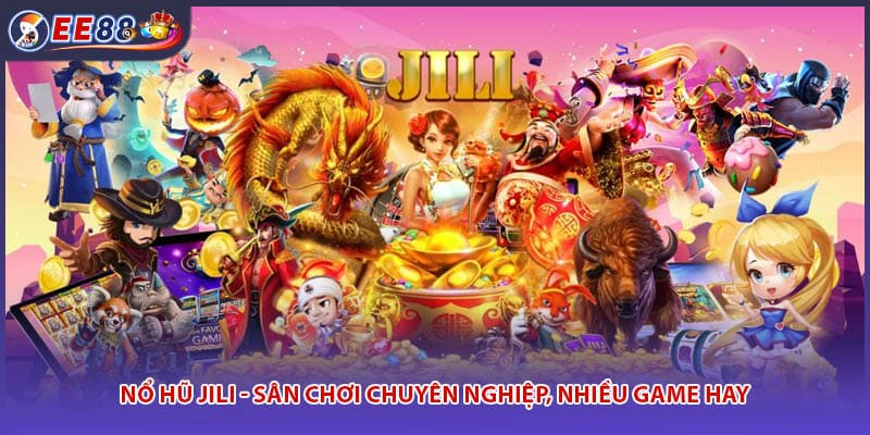 Nổ Hũ JILI - Sân Chơi Chuyên Nghiệp, Nhiều Game Hay