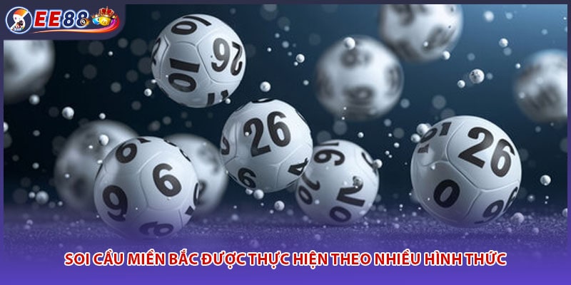 Soi cầu miền Bắc được thực hiện theo nhiều hình thức