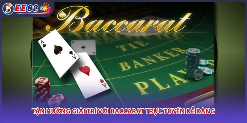 Tận hưởng giải trí với Baccarat trực tuyến dễ dàng