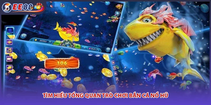 Tìm hiểu tổng quan trò chơi bắn cá nổ hũ